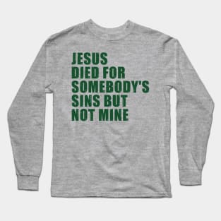 Jesus Died For Somebody's Sins But Not Mine Long Sleeve T-Shirt